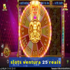 slots ventura 25 reais